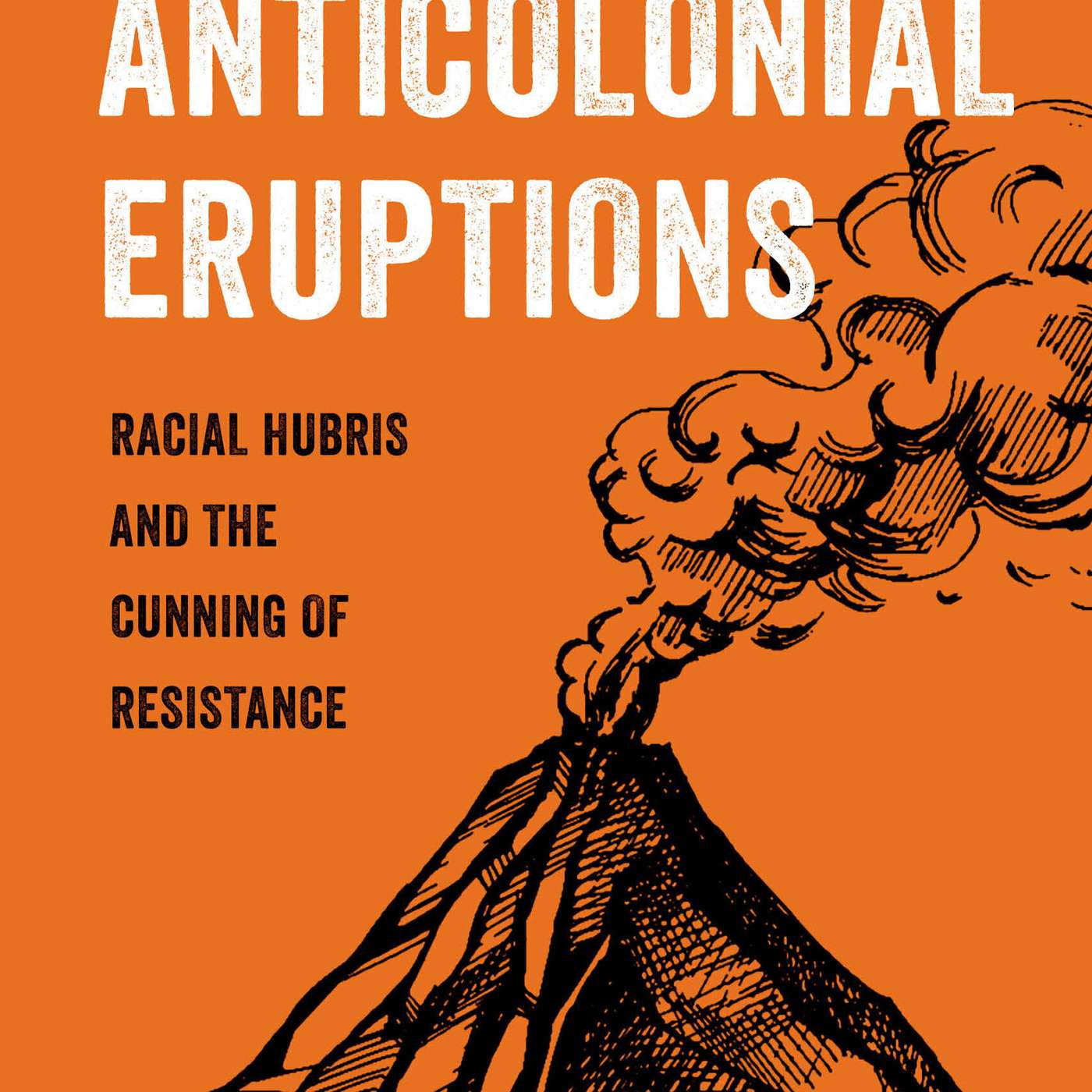 Geo Maher on Anticolonial Eruptions: Racial Hubris and the Cunning of Resistance
