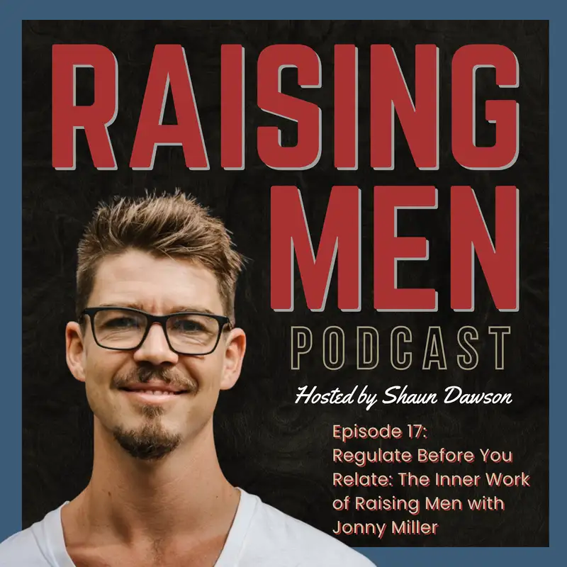 Regulate Before You Relate: The Inner Work of Raising Men with Jonny Miller