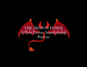 The Demon Inside: A True Crime / Supernatural Podcast