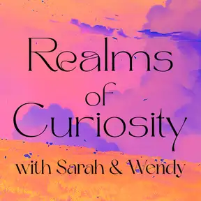 Realms of Curiosity with Sarah & Wendy