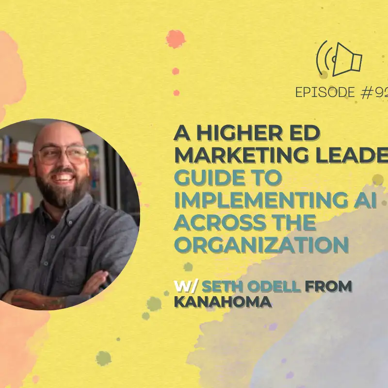 #92 - A Higher Ed Marketing Leader’s Guide to Implementing AI Across the Organization w/ Seth Odell from Kanahoma