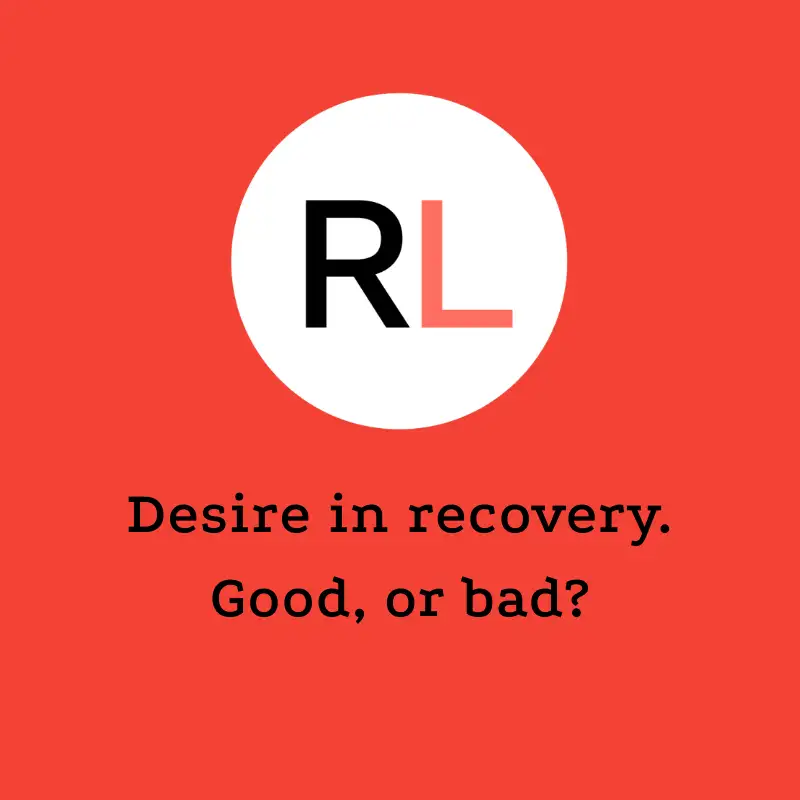Desire in recovery. Good, or bad?