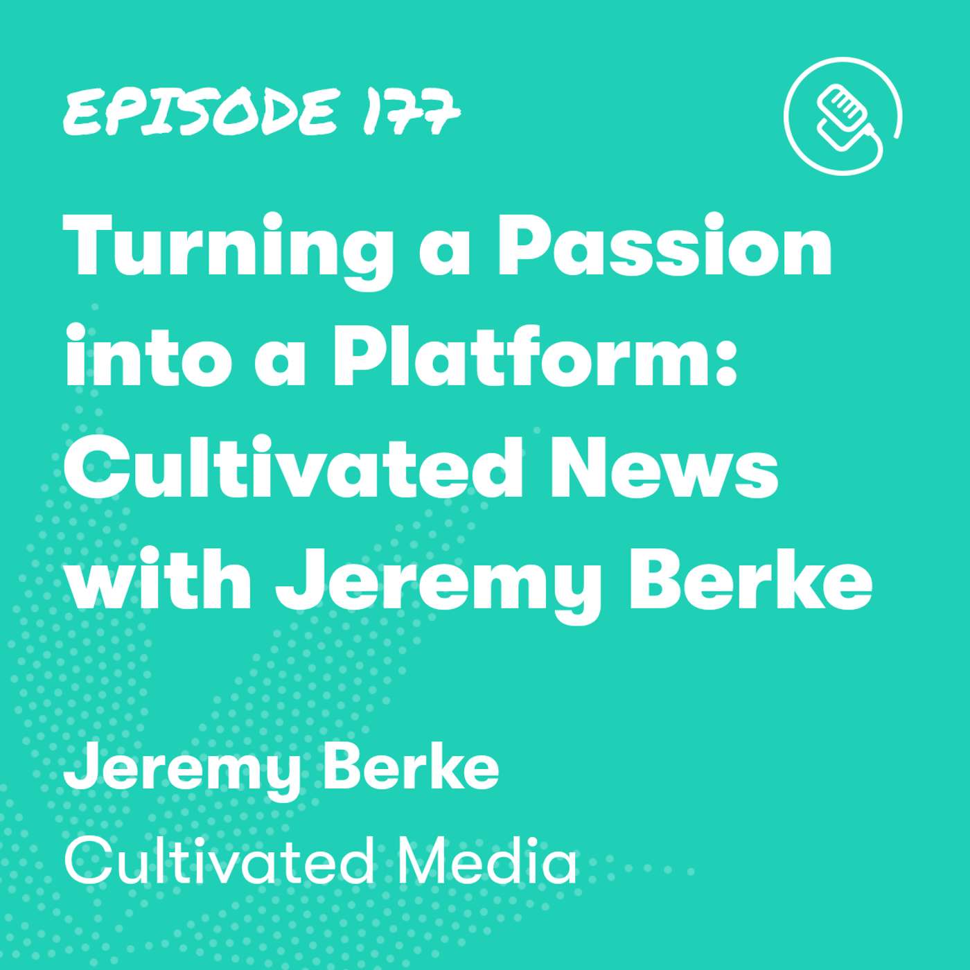 Turning a Passion into a Platform: Cultivated News with Jeremy Berke Turning a Passion into a Platform: Cultivated News with Jeremy Berke