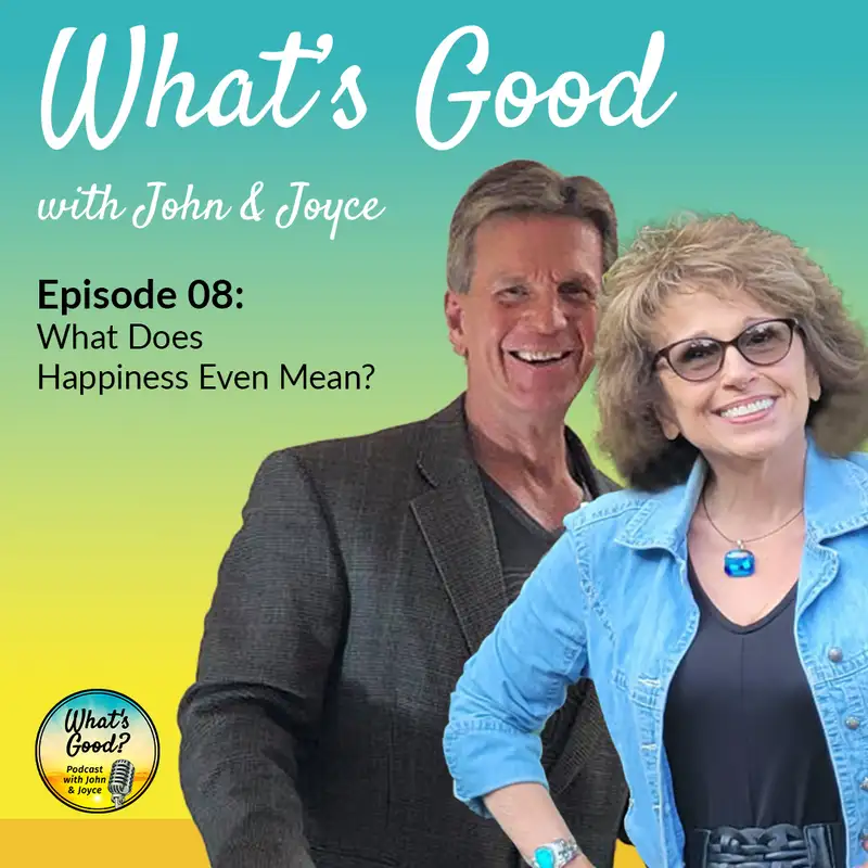 What's Good with John & Joyce: EP 8 - What Does Happiness Even Mean?