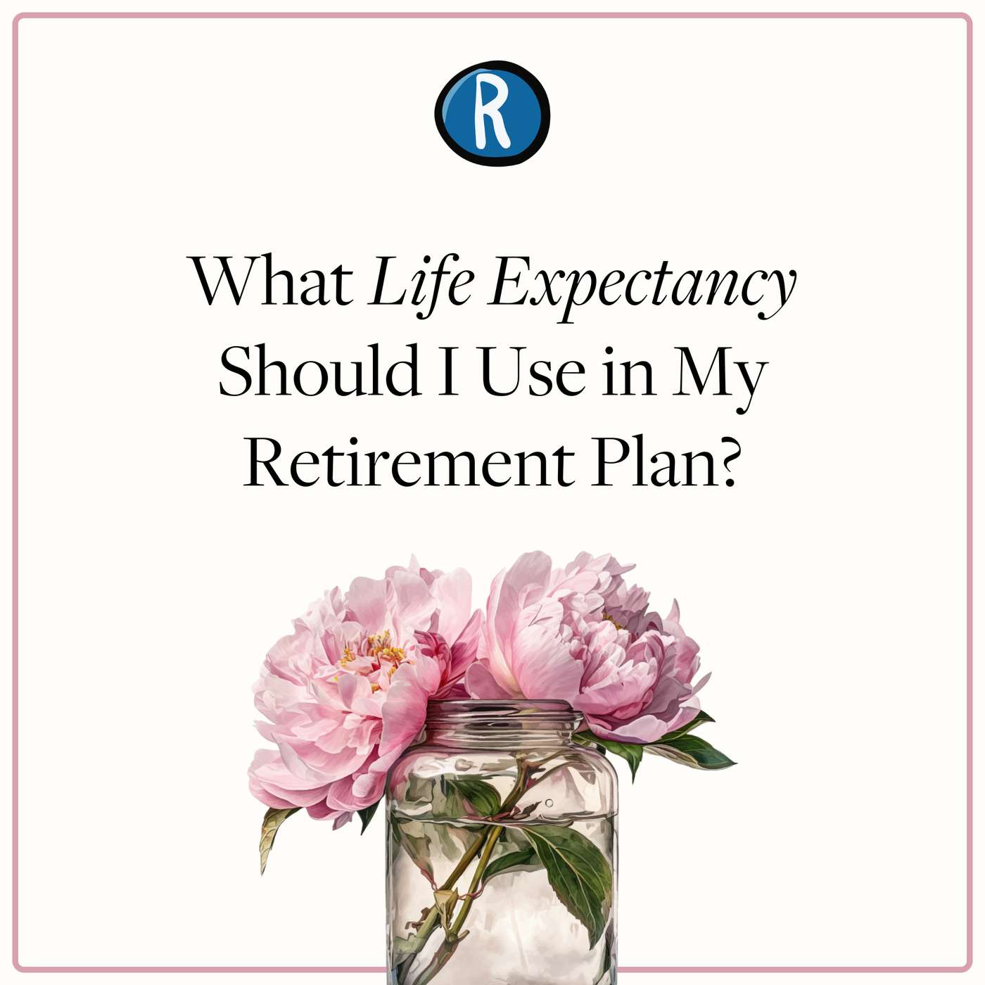 What Life Expectancy Should I Use in My Retirement Plan?