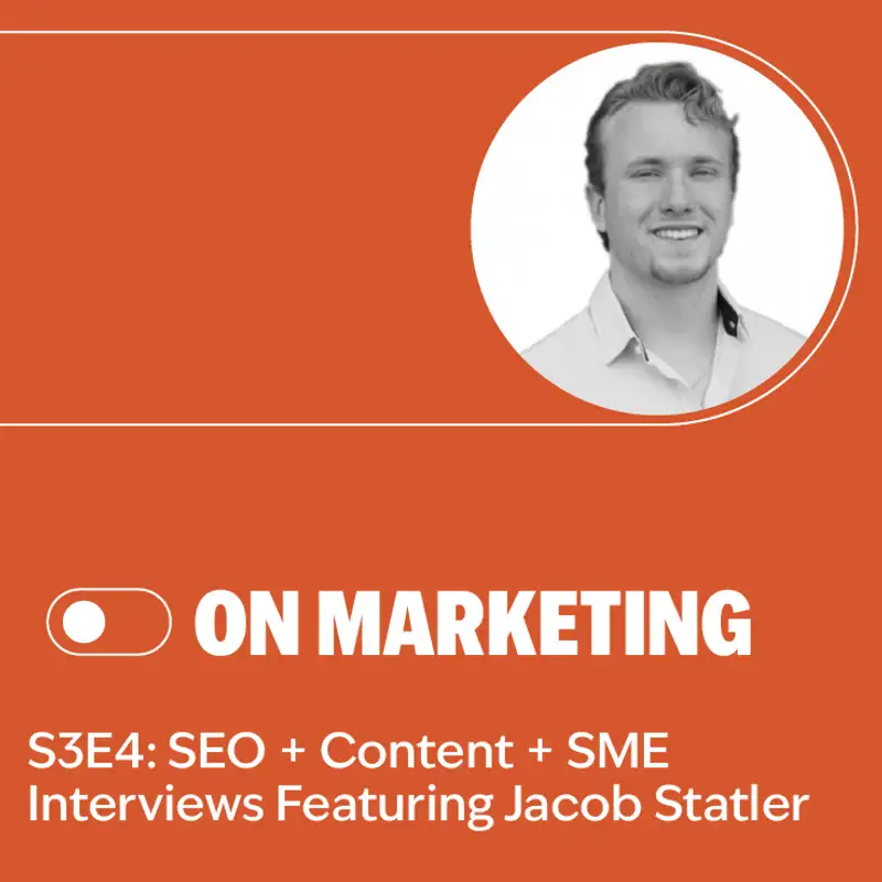 S3E4: SEO + Content + SME Interviews Featuring Jacob Statler
