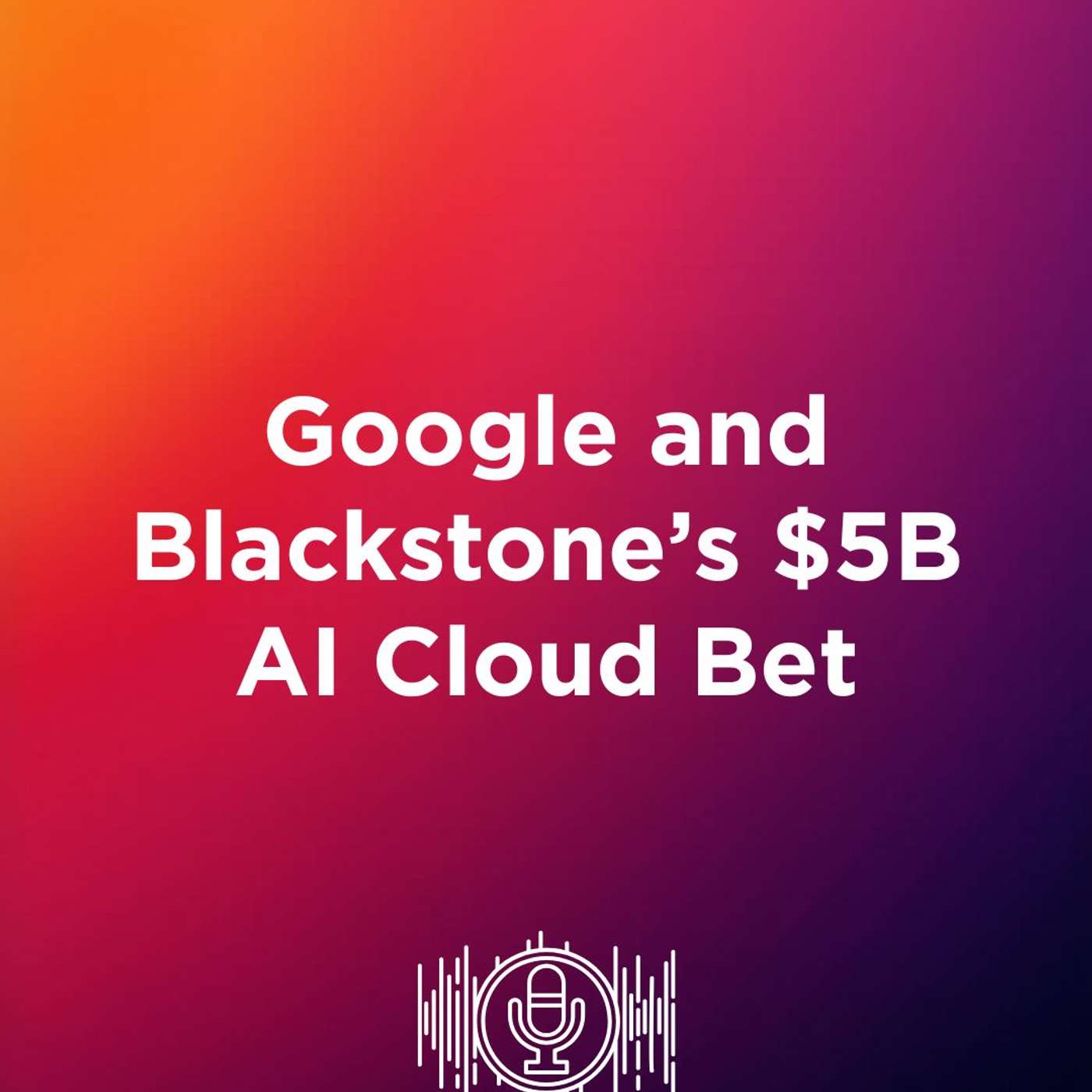 Google and Blackstone’s $5B AI Cloud Bet episode artwork