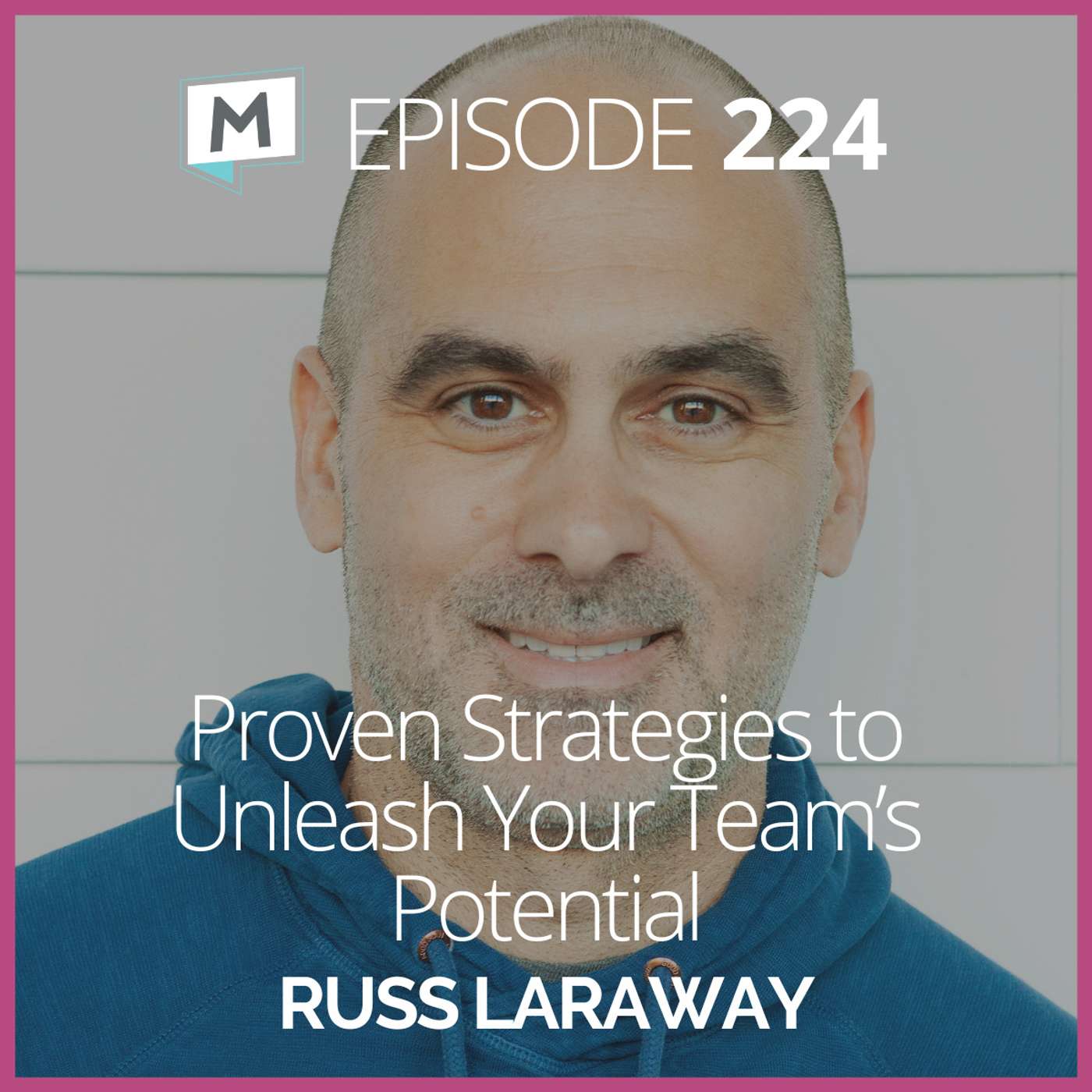 224: Proven Strategies to Unleash Your Team’s Potential with Russ Laraway
