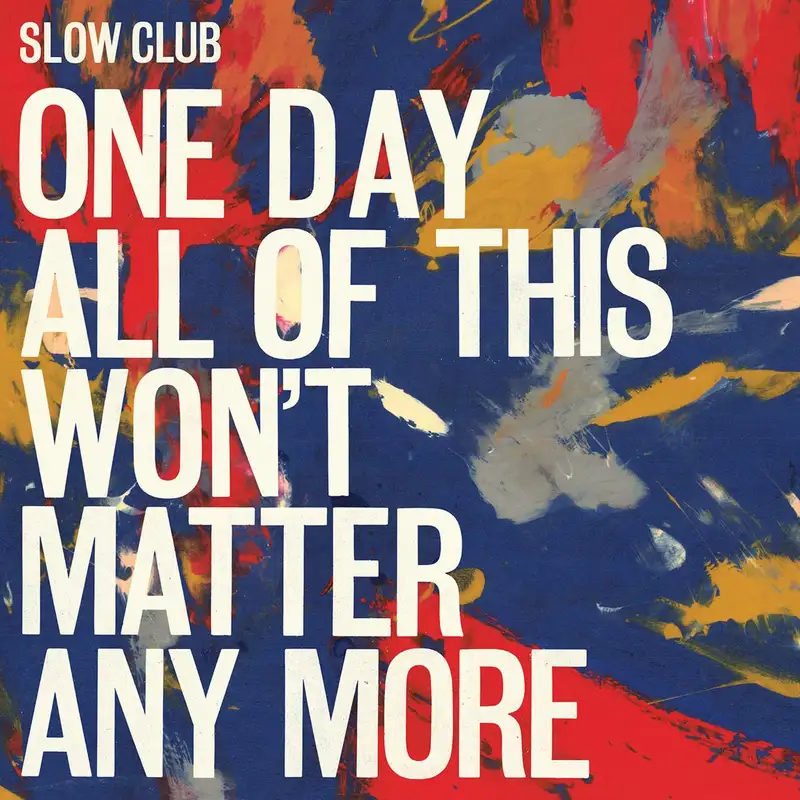 One Day All of This Won't Matter Any More: Slow Club with Helena Deakin