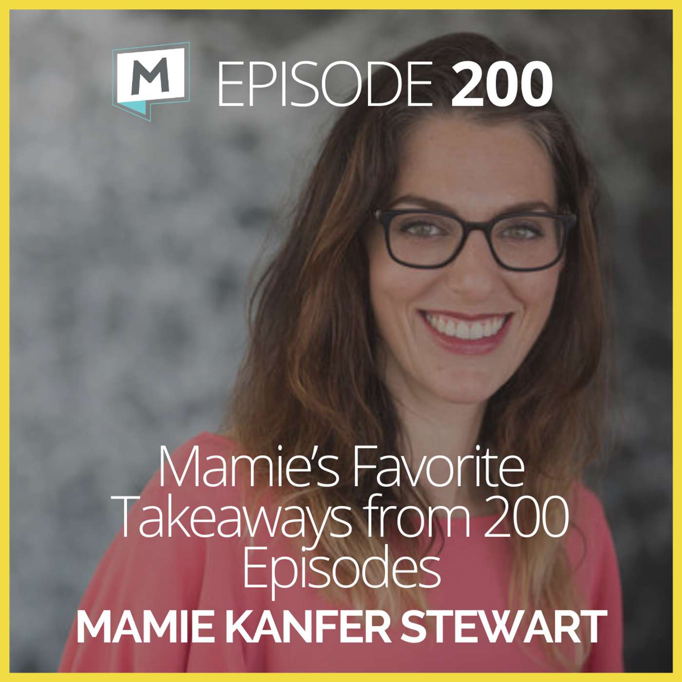 200: Mamie’s Favorite Takeaways from 200 Episodes