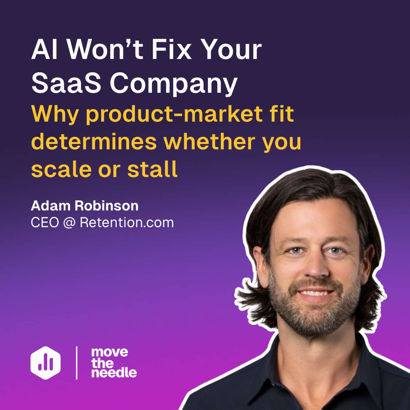 180: AI won’t fix your SaaS company Why product-market fit determines whether you scale or stall (w/ Adam Robinson, Retention.com)