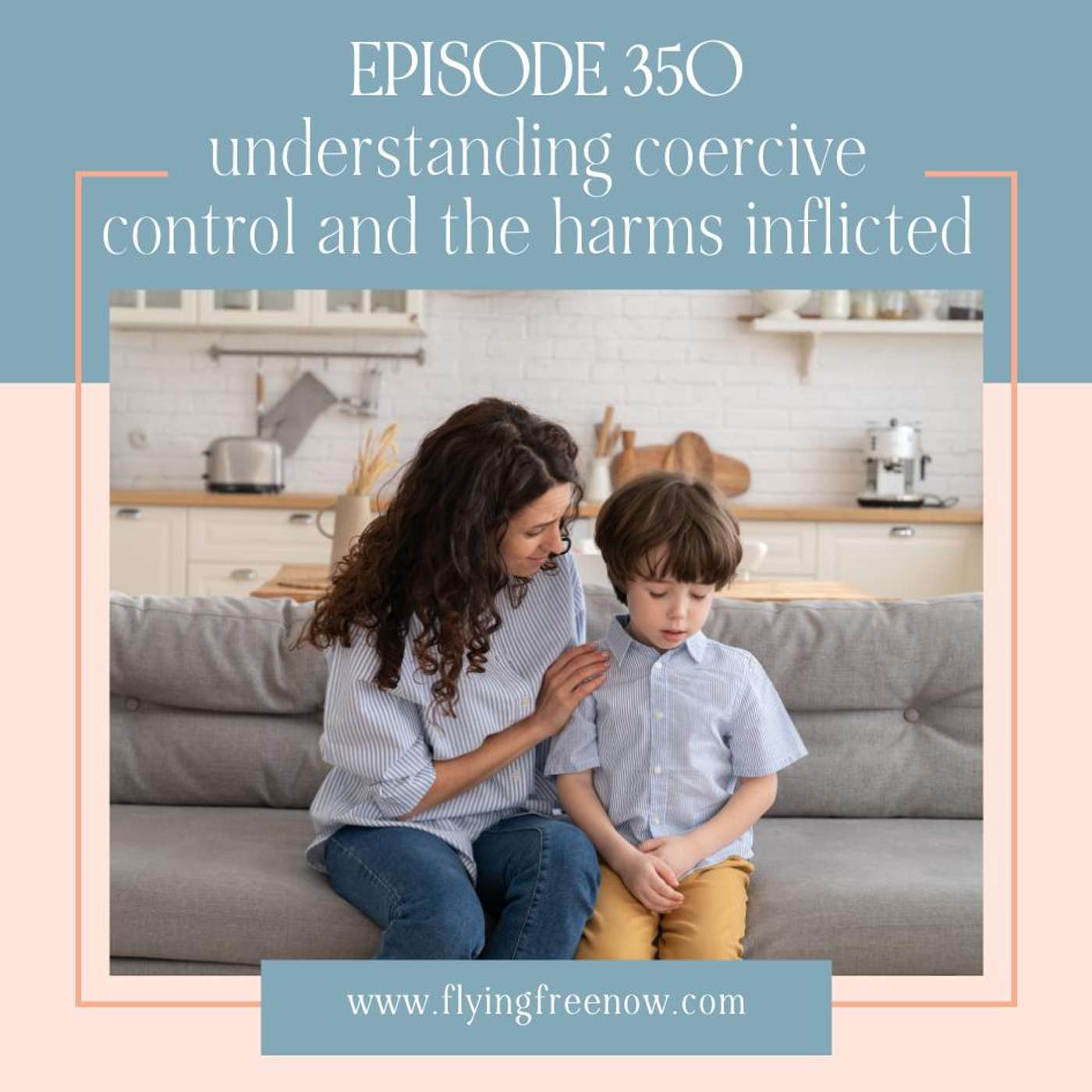 Understanding Coercive Control and the Harms Inflicted on to Adult and Child Victims [350]