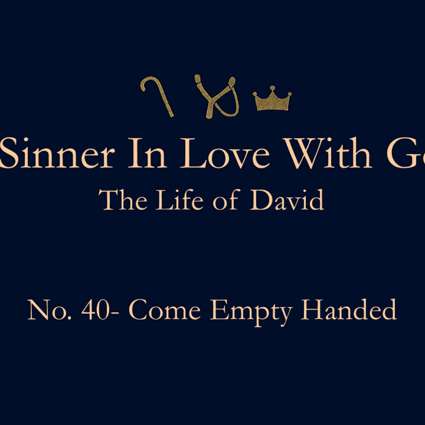 A Sinner in Love with God (Life of David) No.40- Come Empty Handed