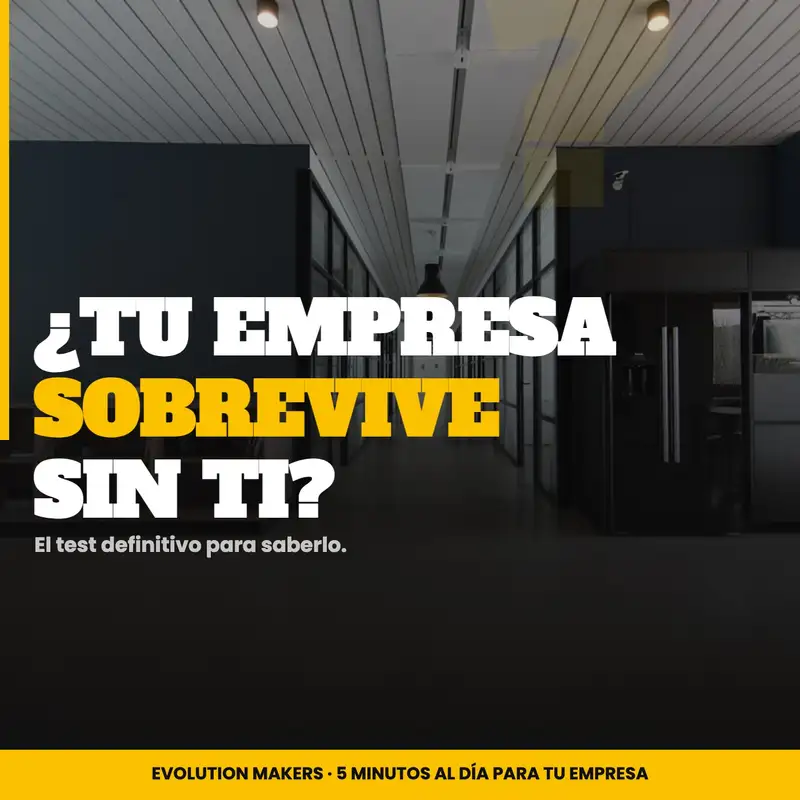 ¿Tu empresa sobrevive sin ti?