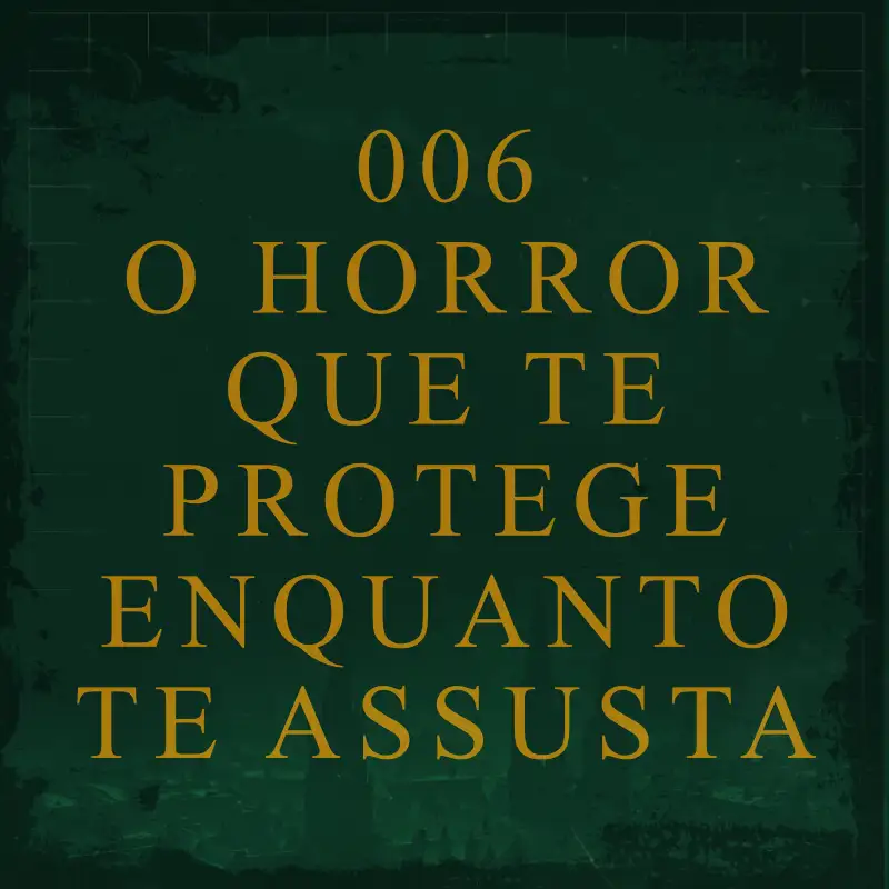 006 - O Horror Que Te Protege Enquanto Te Assusta