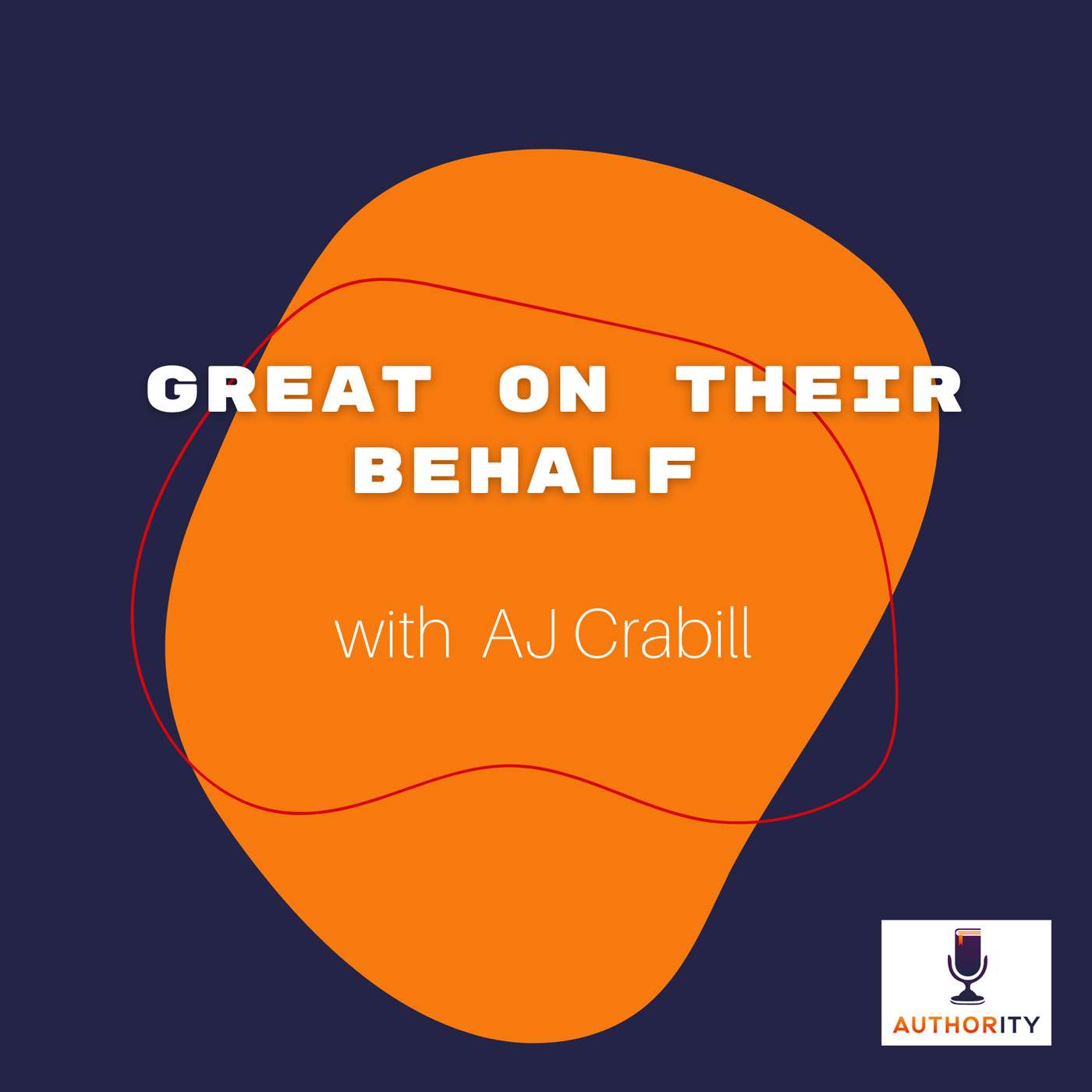 Great on Their Behalf with AJ Crabill The Authority Podcast 36