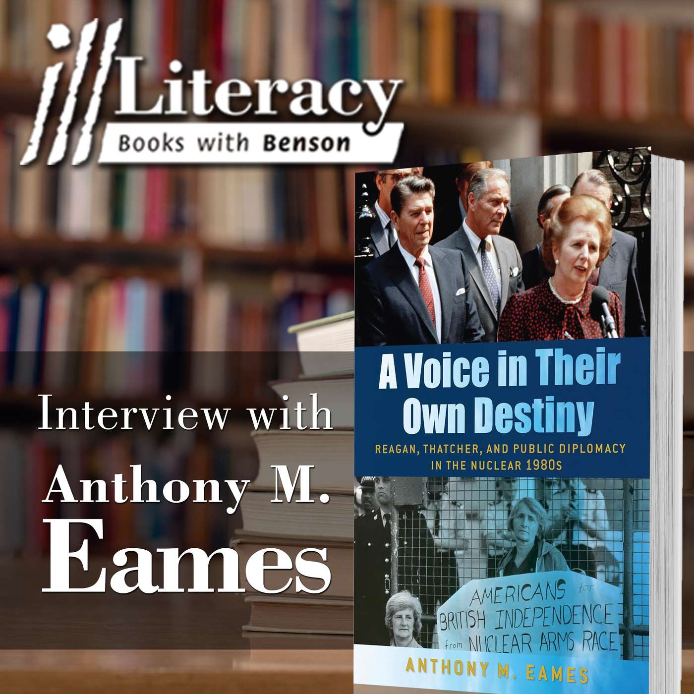 A Voice in Their Own Destiny: Reagan, Thatcher, and Public Diplomacy in the Nuclear 1980s (Guest: Anthony Eames)