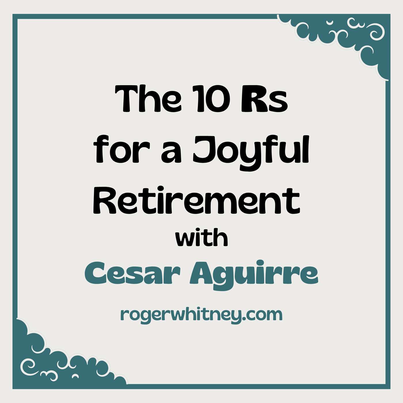 The 10 R's for a Joyful Retirement with Cesar Aguirre