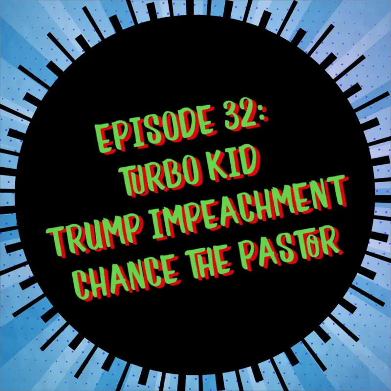 Episode 32: Turbo Kid, Trump Impeachment, and Chance The Pastor
