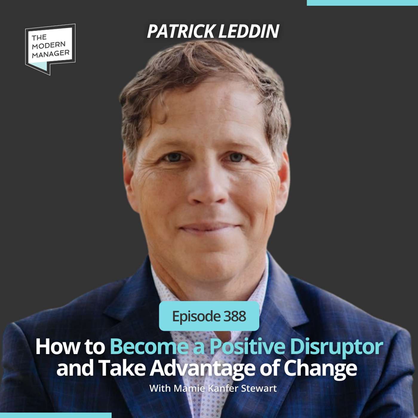 388: How to Become a Positive Disruptor and Take Advantage of Change with Patrick Leddin