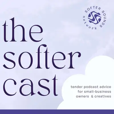 the softer cast: podcast advice for small-business owners & creatives