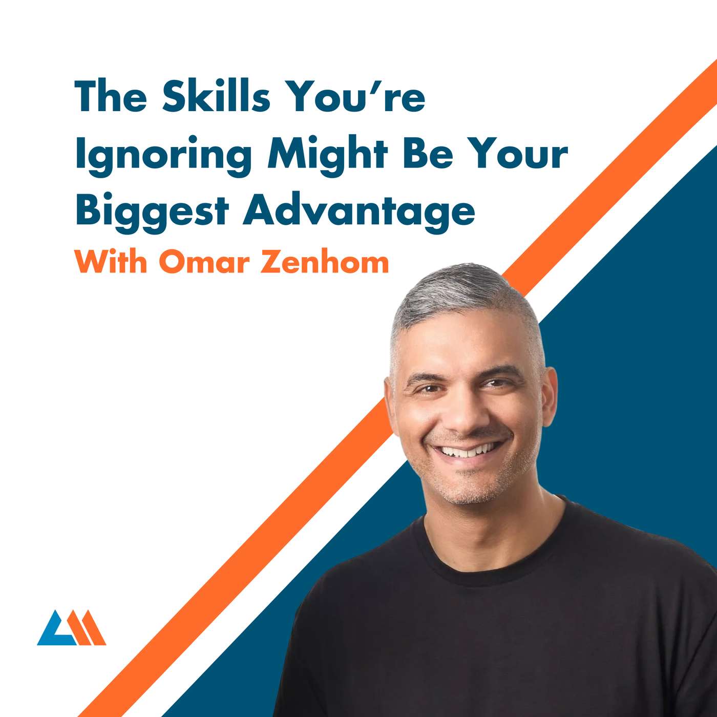 Episode 70: The Skills You’re Ignoring Might Be Your Biggest Advantage with Omar Zenhom