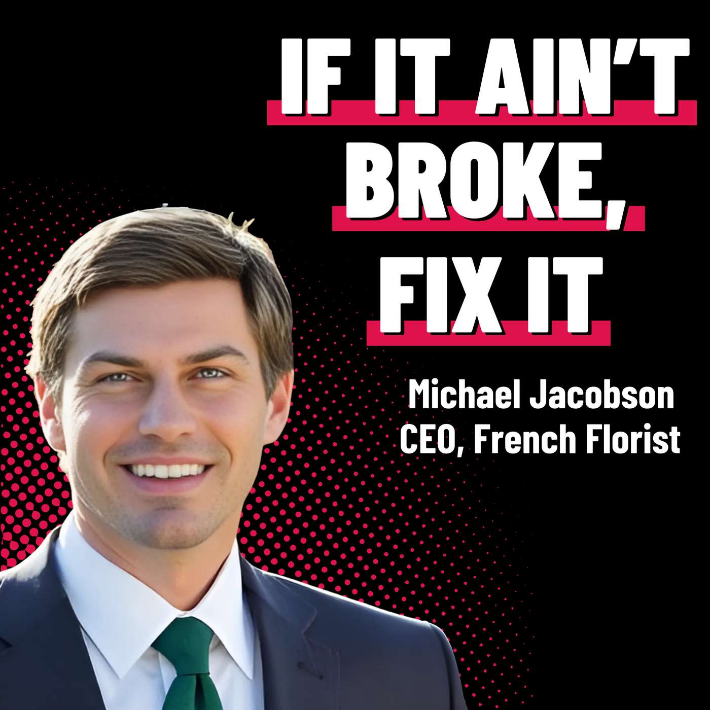 Disrupting the Florist Industry - Michael Jacobson - French Florist - Episode #66