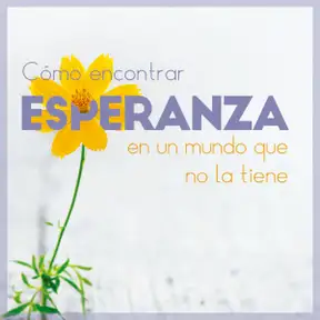 Cómo encontrar esperanza en un mundo que no la tiene