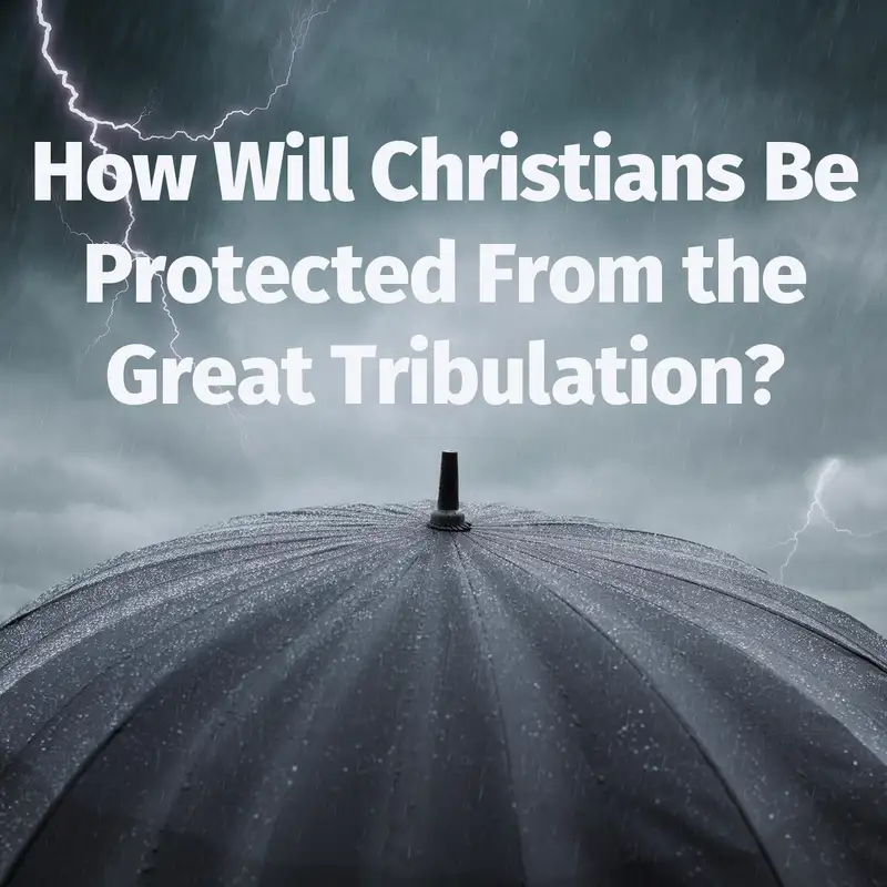 Episode 46: How Will Christians Be Protected From the Great Tribulation?