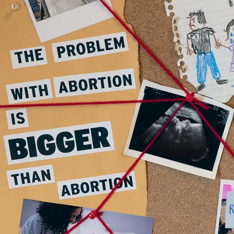 Episode 110: The Problem With Abortion Is Bigger Than Abortion