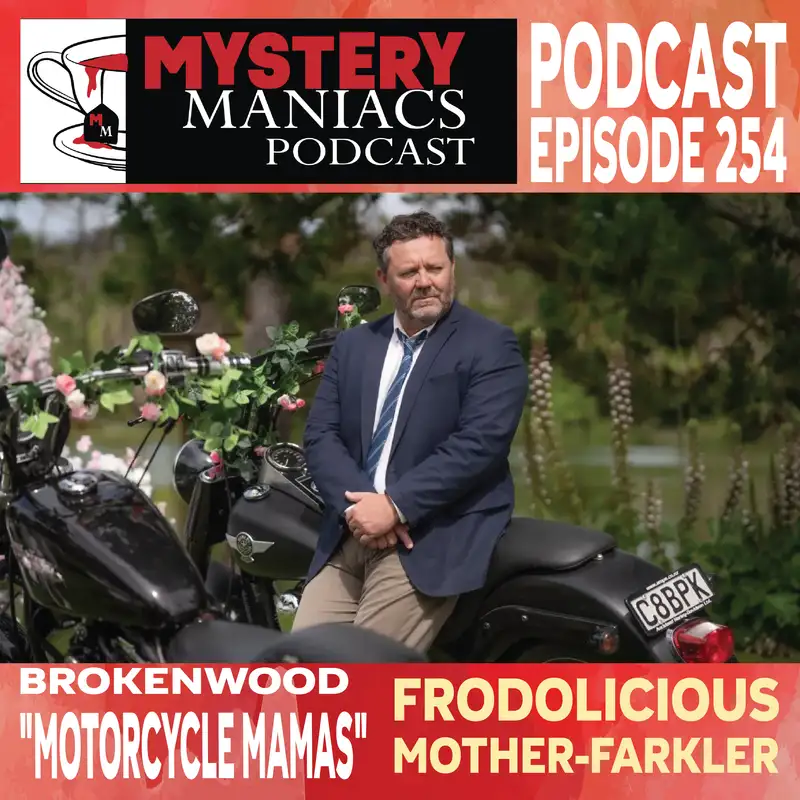 Frodolicious Mother-Farkler | Brokenwood | Motorcycle Mamas | Mystery Maniacs Podcast EP254