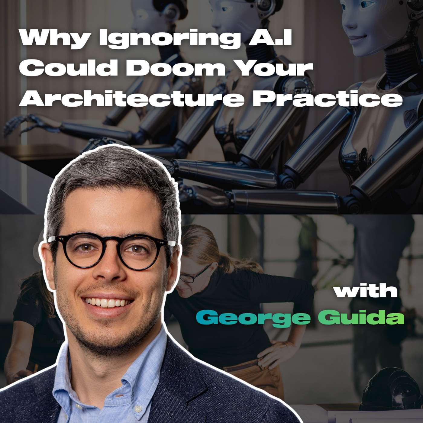 Why Ignoring AI Could Spell Doom for Your Architecture Practice ft. George Guida