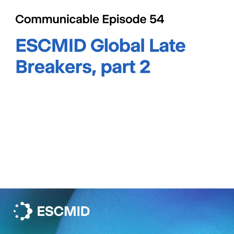 Communicable E54: ESCMID Global Late Breakers, part 2