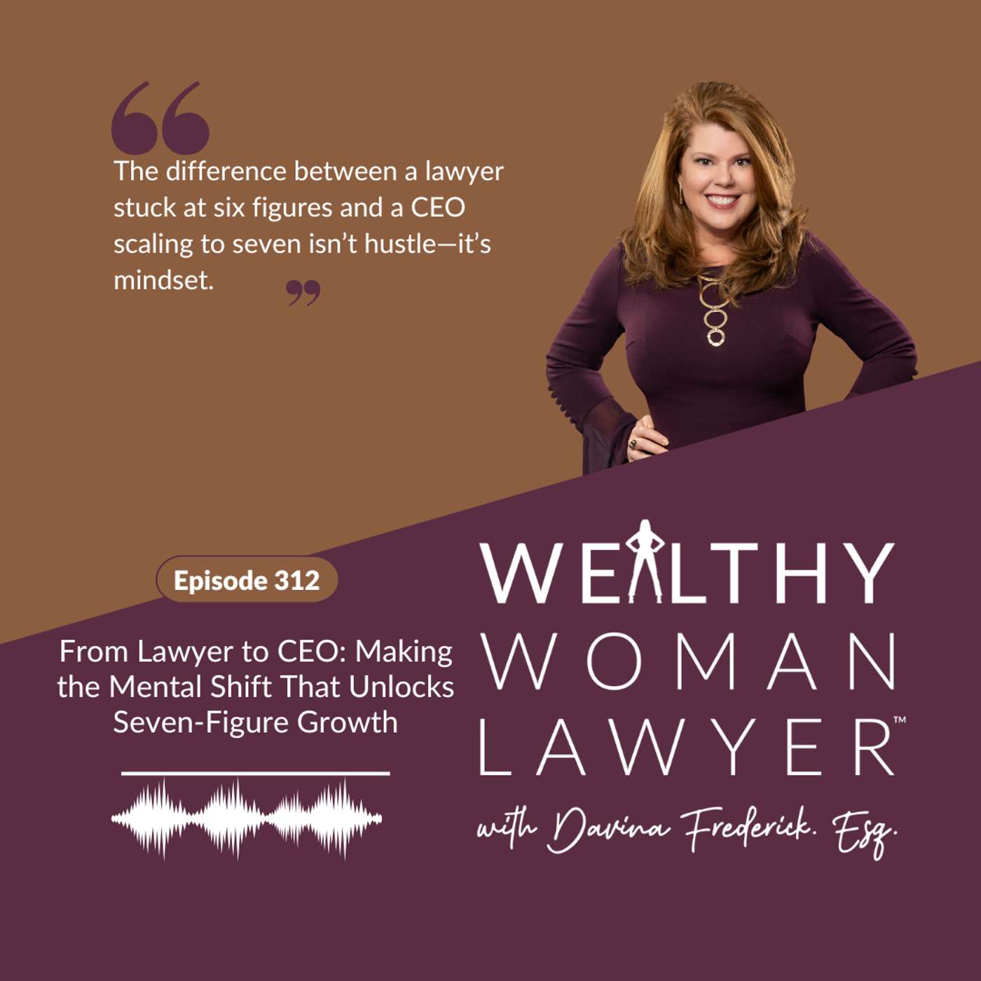 Episode 312 | From Lawyer to CEO: Making the Mental Shift That Unlocks Seven-Figure Growth Episode 312 | From Lawyer to CEO: Making the Mental Shift That Unlocks Seven-Figure Growth