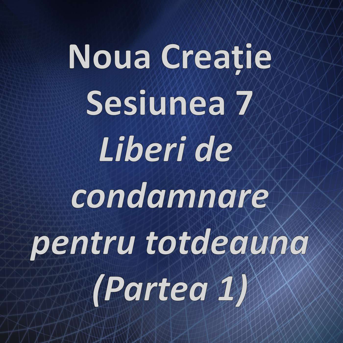 Sesiunea 7 - Liberi de condamnare pentru totdeauna, partea 1 (Noua creație) episode artwork