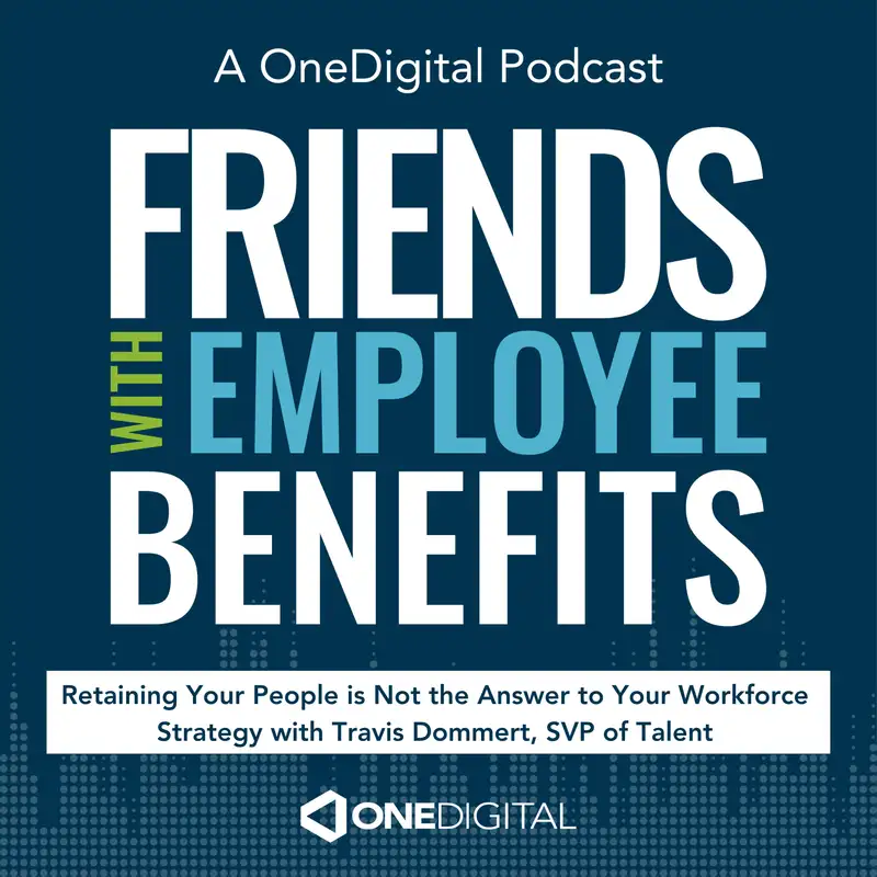 Retaining Your People is Not the Answer to Your Workforce Strategy with Travis Dommert, SVP of Talent at OneDigital