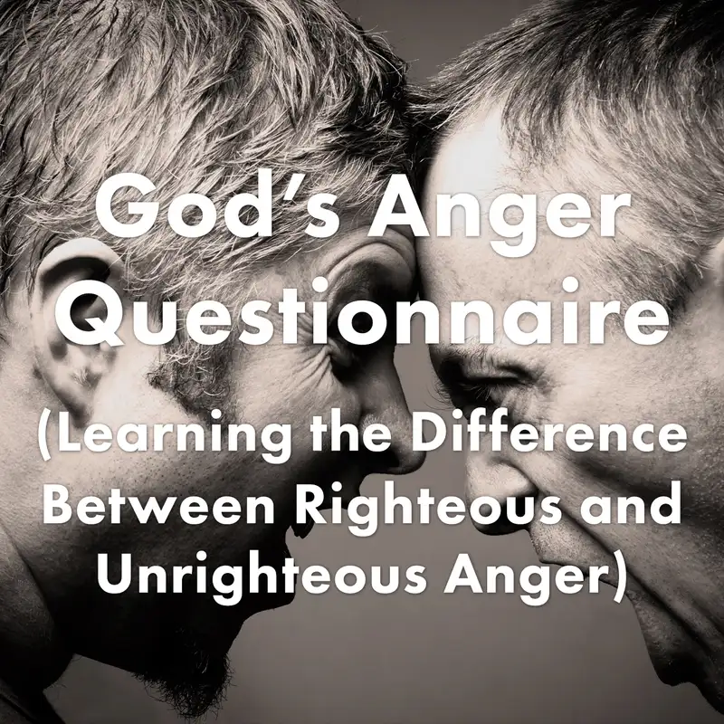 Episode 2: God’s Anger Questionnaire (Learning the Difference Between Righteous and Unrighteous Anger)