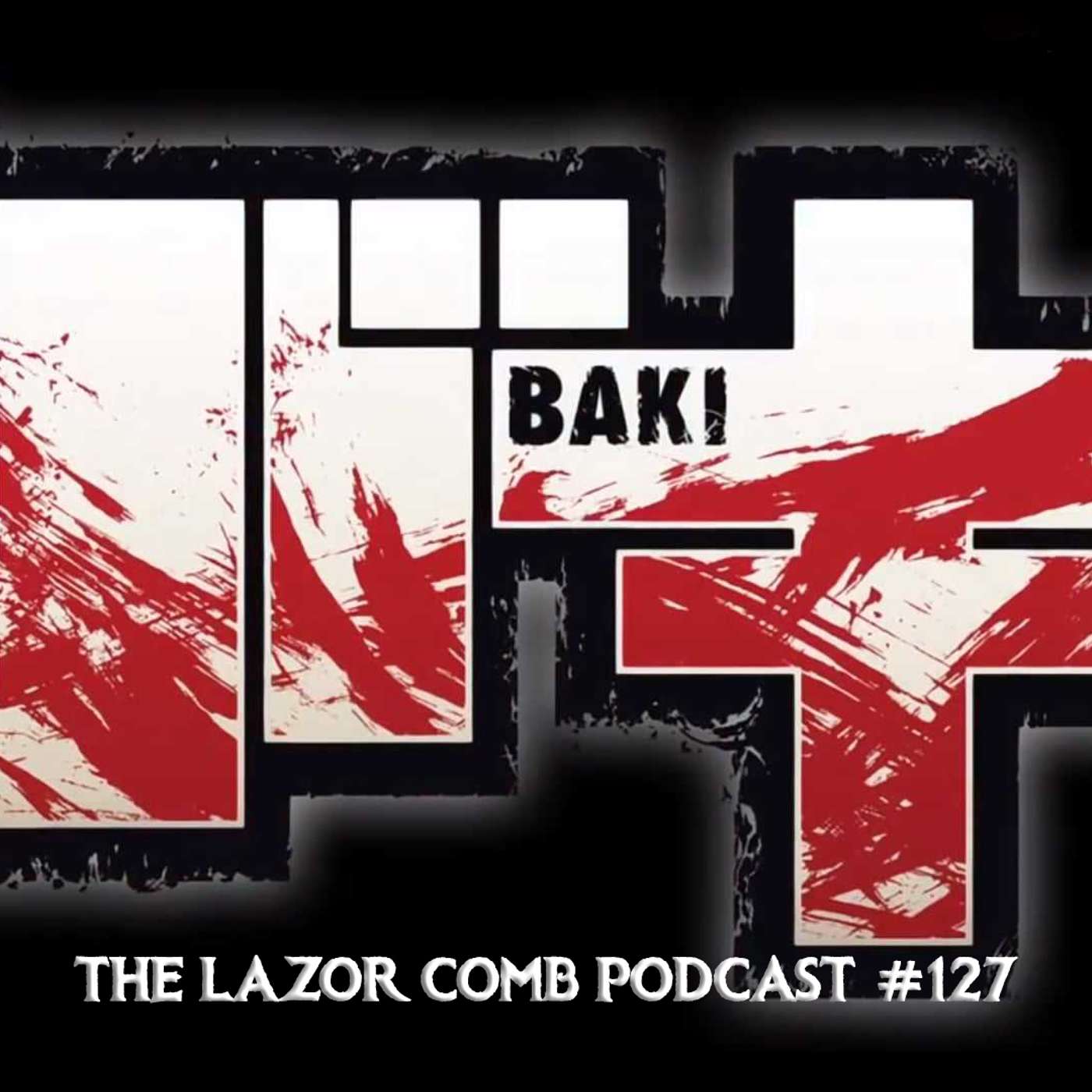 Baki | The Lazor Comb Podcast #127