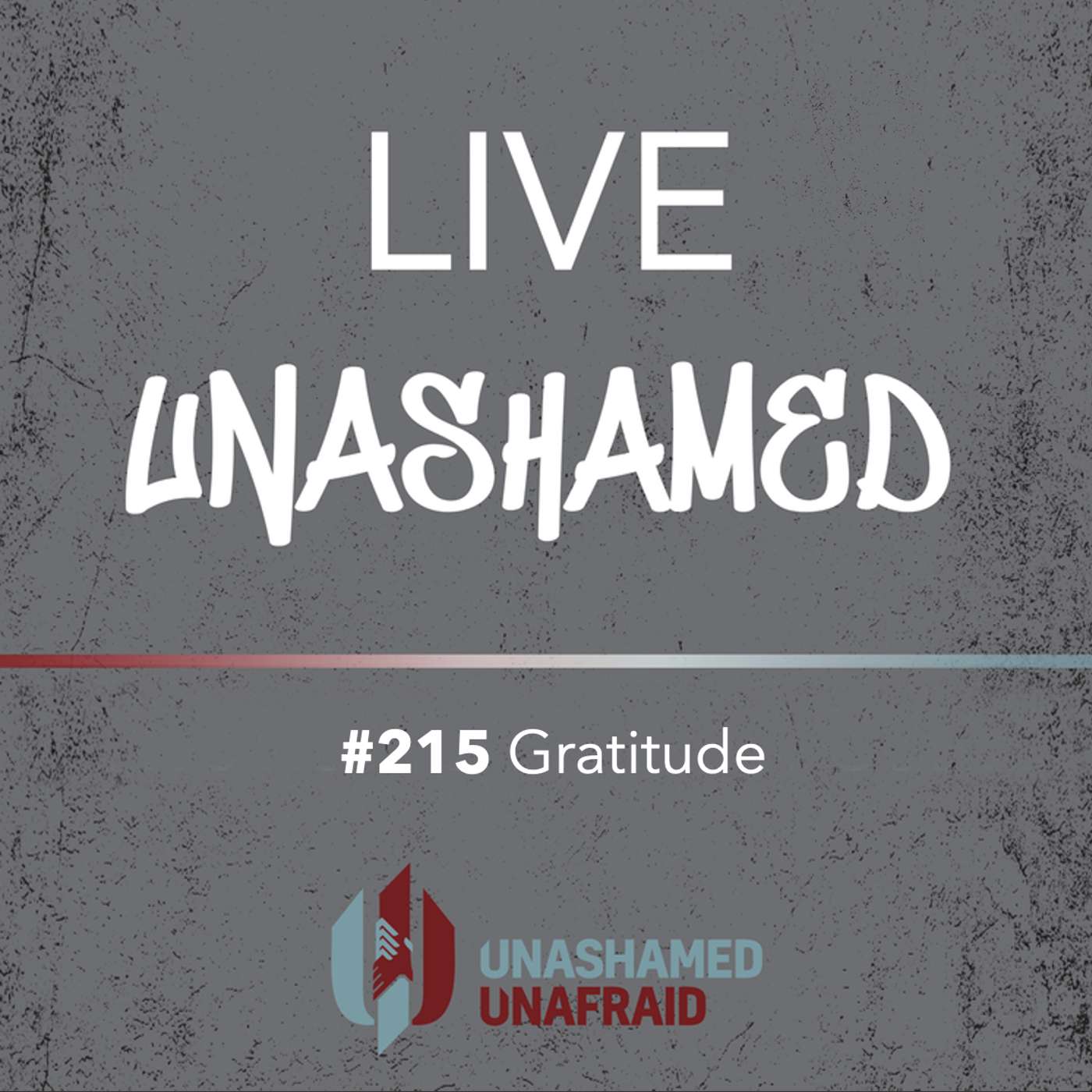 EP 215: Live Unashamed - Gratitude