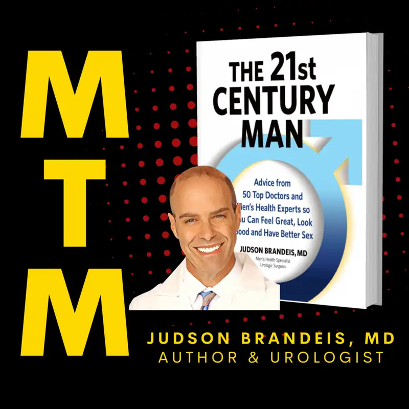 Dr. Judson Brandeis, MD, Urologist/Author - This Episode Could LITERALLY Save Your Life! "The 21st Century Man" (Our Season 7 Finale!!)