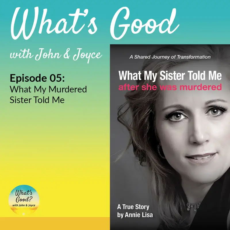 What's Good with John & Joyce: EP 17:  What My Sister Told Me After She Was Murdered - Encore with Annie Lisa! 
