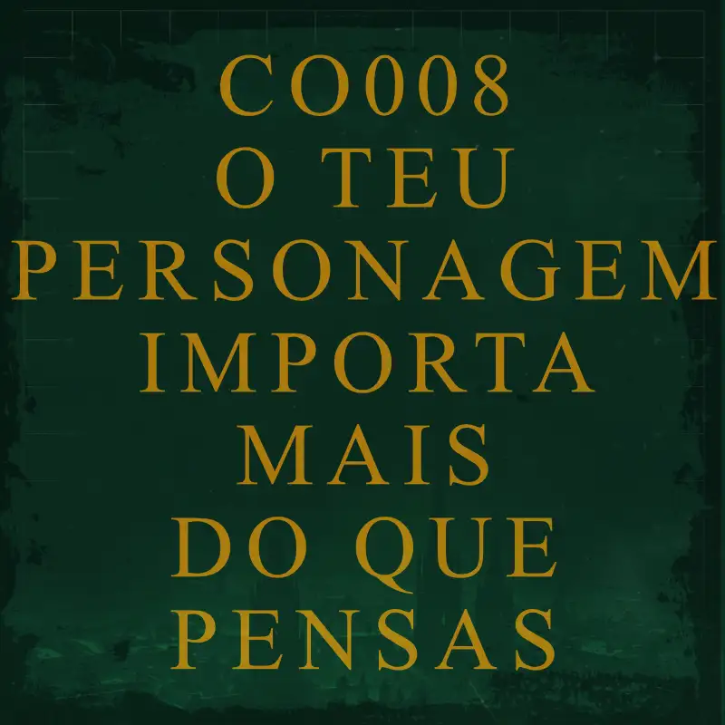 CO008 - Porque é Que o Teu Personagem Importa Mais Do Que Pensas