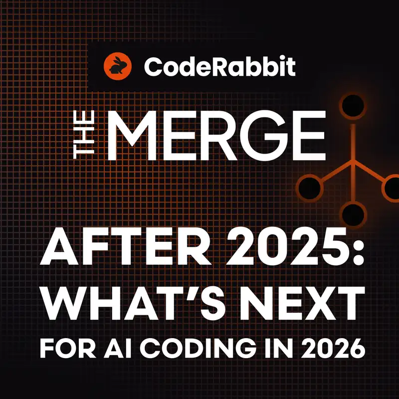 After 2025: What’s Next for AI Coding in 2026 - The Merge (by CodeRabbit) - Episode1