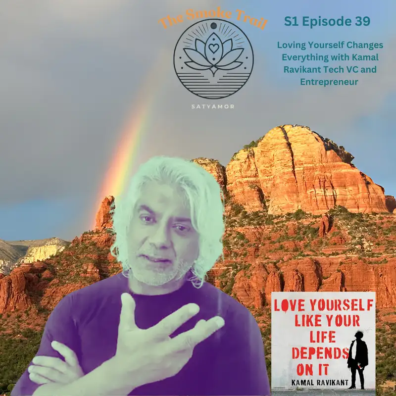 S1 E39 Loving Yourself Changes Everything with tech VC and Entrepreneur Kamal Ravikant