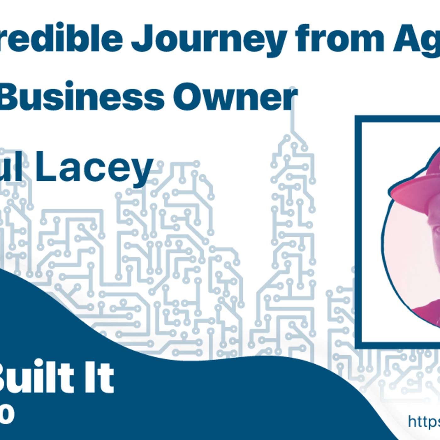 The Incredible Journey from Agency to Solo Business Owner with Paul Lacey