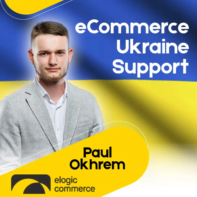 S06 EP65: 🇺🇦 Ukraine: How the eCommerce Industry Can Help w/ Paul Okhrem