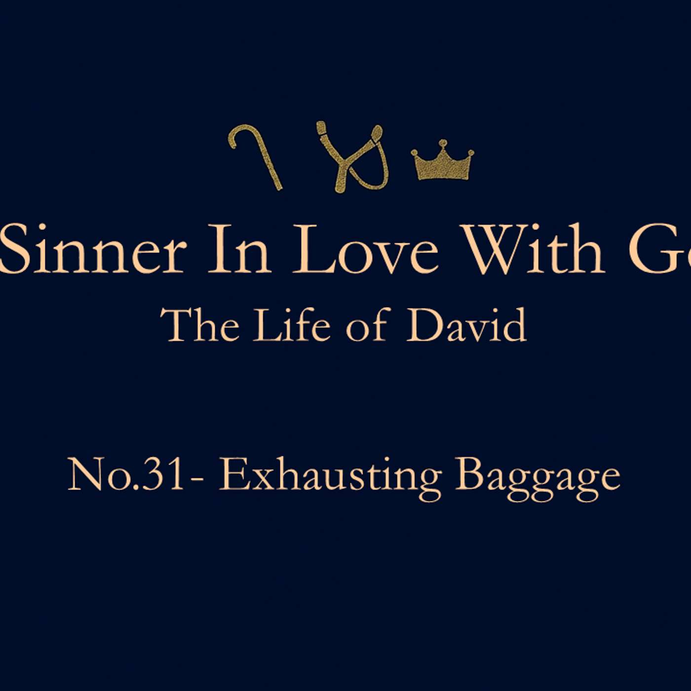 A Sinner in Love with God (Life of David) No.31- Exhausting Baggage