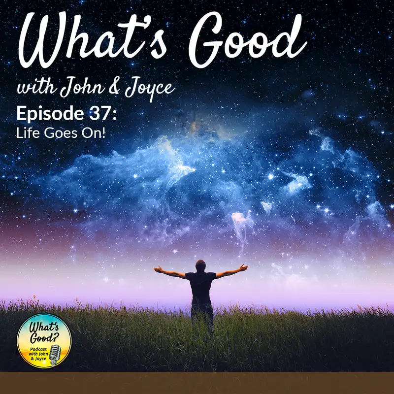 What's Good with John & Joyce: Ep. 37 - Life Goes On!