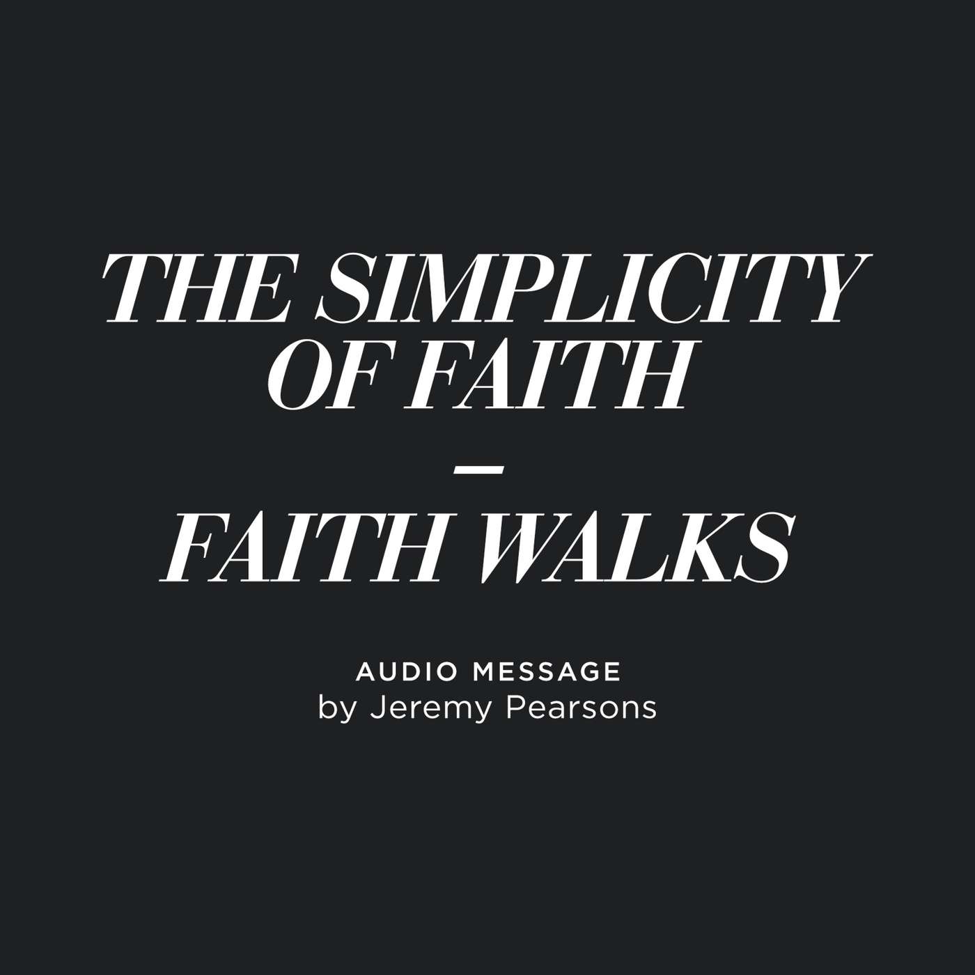 The Simplicity of Faith - Faith Walks - Jeremy Pearsons