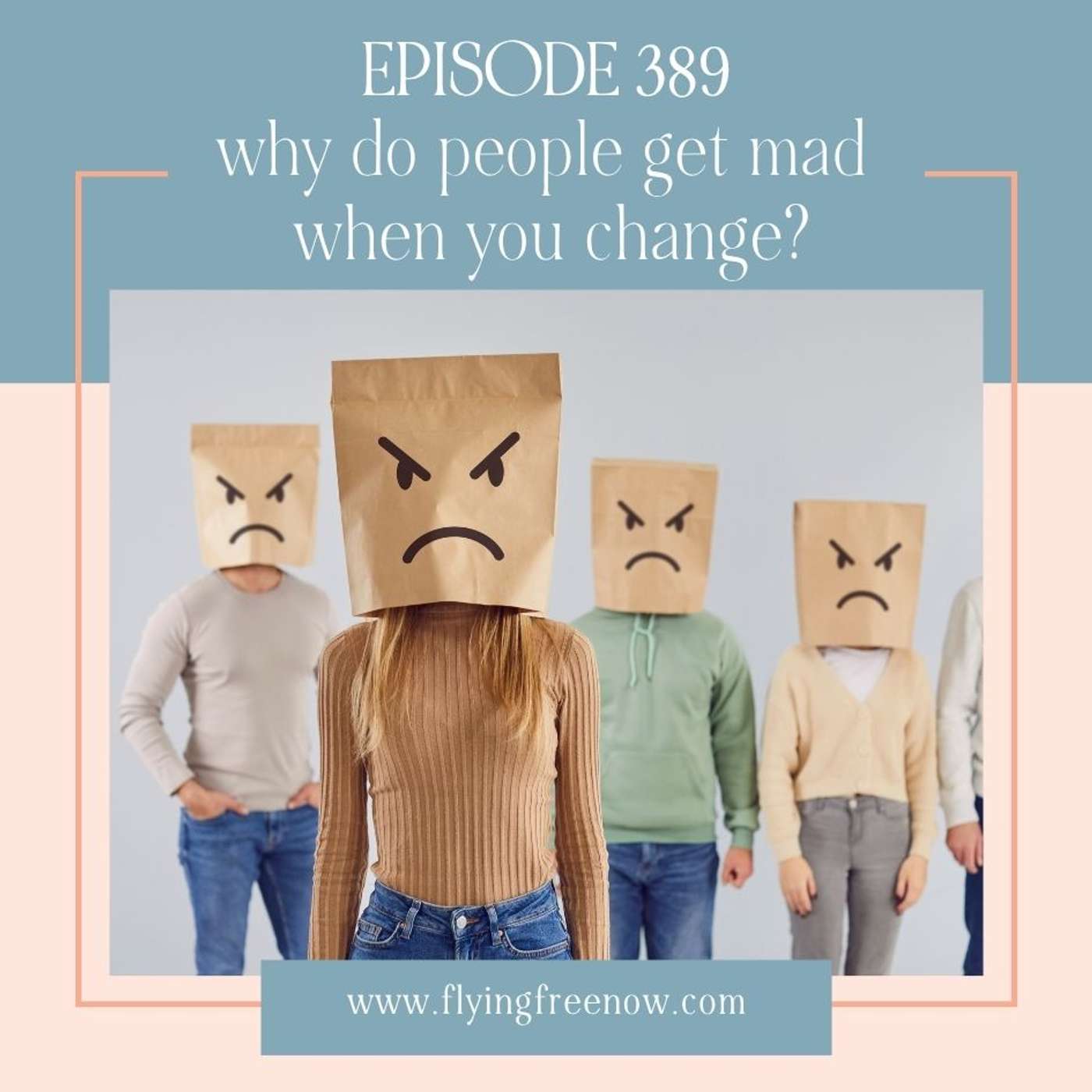 Why Do People Get Mad When You Change? [389]
